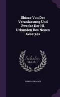 Skizze Von Der Veranlassung Und Zwecke Der Hl. Urkunden Des Neuen Gesetzes di Sebastian Wagner edito da Palala Press