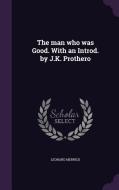The Man Who Was Good. With An Introd. By J.k. Prothero di Leonard Merrick edito da Palala Press