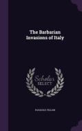 The Barbarian Invasions Of Italy di Pasquale Villari edito da Palala Press