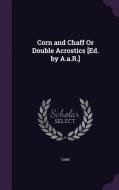 Corn And Chaff Or Double Acrostics [ed. By A.a.r.] di Corn edito da Palala Press