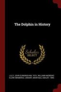 The Dolphin in History di John Cunningham Lilly, Ashley Montagu edito da CHIZINE PUBN