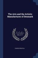 The Arts And The Artistic Manufactures O di CHARLES BOUTELL edito da Lightning Source Uk Ltd