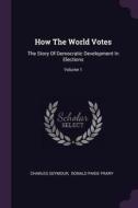 How the World Votes: The Story of Democratic Development in Elections; Volume 1 di Charles Seymour edito da CHIZINE PUBN