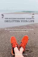 The Success Makers' Guide To Declutter Your Life di The Success Makers edito da Lulu.com