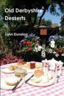 Old Derbyshire Desserts di John Dunstan edito da Lulu.com