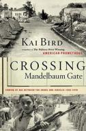 Crossing Mandelbaum Gate: Coming of Age Between the Arabs and Israelis, 1956-1978 di Kai Bird edito da Scribner Book Company