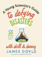 Young Scientist's Guide to Defying Disas: Includes 20 Experiments for the Sink, Bathtub and Backyard di James Doyle edito da GIBBS SMITH PUB