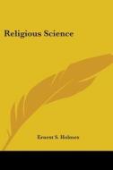 Religious Science di Ernest S. Holmes edito da Kessinger Publishing