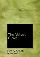 The Velvet Glove di Henry Seton Merriman edito da BiblioLife