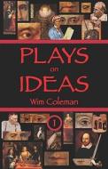 Plays on Ideas: Little Dramas, Big Themes di Wim Coleman edito da Createspace