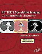 Gotway, M: Netter's Correlative Imaging: Cardiothoracic Anat di Michael B. Gotway edito da Elsevier Health Sciences