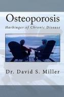 Osteoporosis: Harbinger of Chronic Disease di David S. Miller, Dr David S. Miller edito da Createspace