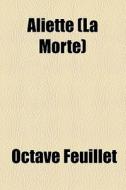 Aliette (la Morte) di Octave Feuillet edito da General Books Llc