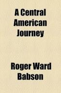 A Central American Journey di Roger Ward Babson edito da General Books Llc