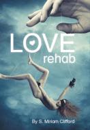 Love Rehab di S. Miriam Clifford edito da FriesenPress