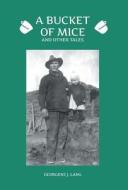 A Bucket Of Mice And Other Tales di Georgene J Lang edito da Friesenpress
