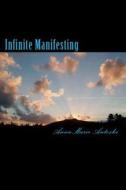 Infinite Manifesting: The Infinite Journey to Your Infinite Self di Anna Marie Antoski edito da Createspace
