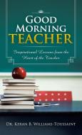 Good Morning Teacher: Inspirational Lessons from the Heart of the Teacher di Keran B. Williams-Toussaint edito da AUTHORHOUSE