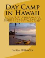 Day Camp in Hawaii: A Complete Program Guide for Summer Camps, Day Camps and Summer School Programs. di Mrs Paula Ruth Hrbacek edito da Createspace