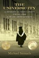 The Universe-Ity: A Spiritual Education Using the Law of Attraction di Michael Samuels edito da Createspace