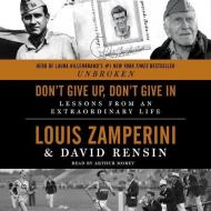 Don T Give Up, Don't Give in: Lessons from an Extraordinary Life di Louis Zamperini, David Rensin edito da Blackstone Audiobooks