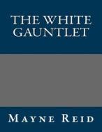 The White Gauntlet di Thomas Mayne Reid, Mayne Reid edito da Createspace