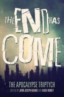 The End Has Come di Hugh Howey, John Joseph Adams, Seanan McGuire edito da Createspace