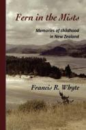 Fern in the Mists: Memories of Childhood in New Zealand di Francis R. Whyte edito da Createspace