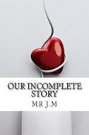 Our Incomplete Story: English di MR J. Jaan M edito da Createspace