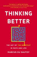 Thinking Better: The Art of the Shortcut in Math and Life di Marcus Du Sautoy edito da BASIC BOOKS