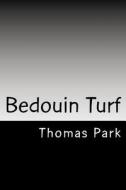 Bedouin Turf: Memoir & Illuminations di Thomas Park edito da Createspace Independent Publishing Platform