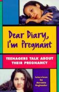 Dear Diary, I'm Pregnant: Teenagers Talk about Their Pregnancy di Anrenee Englander edito da Annick Press