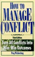 How to Manage Conflict: Turn All Conflicts Into Win-Win Outcomes di Peg Pickering edito da Career Press