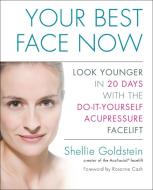 Your Best Face Now: Look Younger in 20 Days with the Do-It-Yourself Acupressure Facelift di Shellie Goldstein edito da AVERY PUB GROUP
