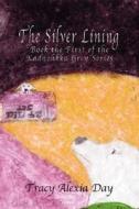 The Silver Lining: Book the First of the Kadnohkka Grey Series di Tracy Alexia Day edito da DOG EAR PUB LLC
