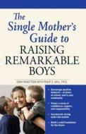 The Single Mother's Guide to Raising Remarkable Boys di Philip S. Hall, Gina Panettieri edito da Adams Media Corporation