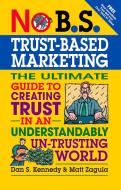 No B.S.Trust-Based Marketing di Dan S. Kennedy, Matt Zagula edito da Entrepreneur Press