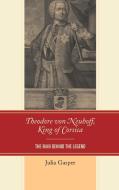 Theodore Von Neuhoff, King of Corsica di Julia Gasper edito da University of Delaware Press