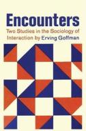 Encounters; Two Studies in the Sociology of Interaction di Erving Goffman edito da MARTINO FINE BOOKS