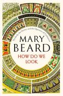 How Do We Look: The Body, the Divine, and the Question of Civilization di Mary Beard edito da LIVERIGHT PUB CORP