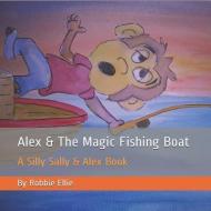 Alex & the Magic Fishing Boat: A Silly Sally & Alex Book di Robbie Ellie edito da LIGHTNING SOURCE INC