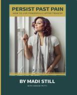 Persist Past Pain: How to Live Powerfully After Tragedy di Madi Still edito da BOOKBABY