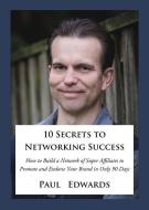 10 Secrets to Networking Success: How to Build a Network of Super Affiliates That Endorse and Refer Your Brand in Only 9 di Paul Edwards edito da VILLAGE BOOKS