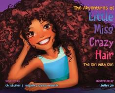 The Adventures Of Little Miss Crazy Hair di Christopher Garcia-Halenar, Alejandro Garcia-Halenar edito da Xanmaxbooks