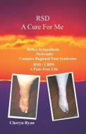 Rsd a Cure for Me: Reflex Sympathetic Dystrophy Complex Regional Pain Syndrome Rsd/Crps a Pain-Free Life di Cheryn Ryan edito da VODKA & MILK