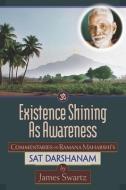 Existence Shining As Awareness: Commentaries on Ramana Maharshi's Sat Darshanam di James Swartz edito da LIGHTNING SOURCE INC