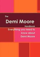 The Demi Moore Handbook - Everything You Need To Know About Demi Moore edito da Tebbo