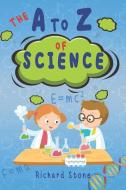 The A-Z of Science: For Budding Young Scientists di Richard Stone edito da INDEPENDENTLY PUBLISHED