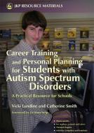 Career Training And Personal Planning For Students With Autism Spectrum Disorders di Vicki Lundine, Catherine Smith edito da Jessica Kingsley Publishers
