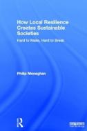 How Local Resilience Creates Sustainable Societies di Philip Monaghan edito da Taylor & Francis Ltd